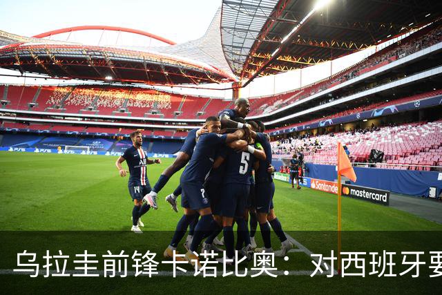 乌拉圭前锋卡诺比奥：对西班牙要主动，我们不是来看他们表演的