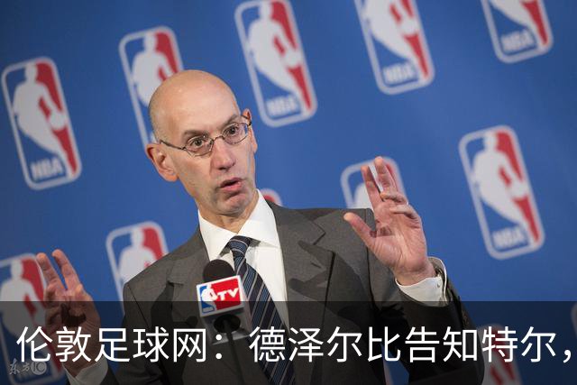 伦敦足球网：德泽尔比告知特尔，他下赛季将会得到重用