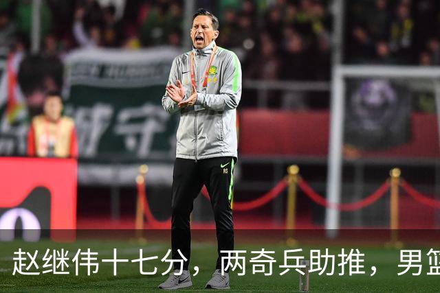 赵继伟十七分，两奇兵助推，男篮生死战不掉链，庞峥麟终成即战力